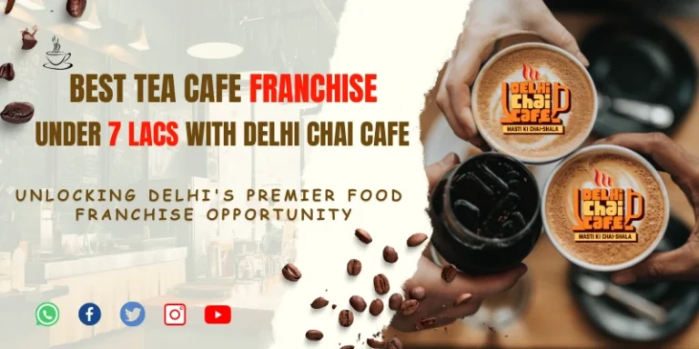 BEST TEA CAFE Franchise under 7 Lakhs with DELHI CHAI CAFE