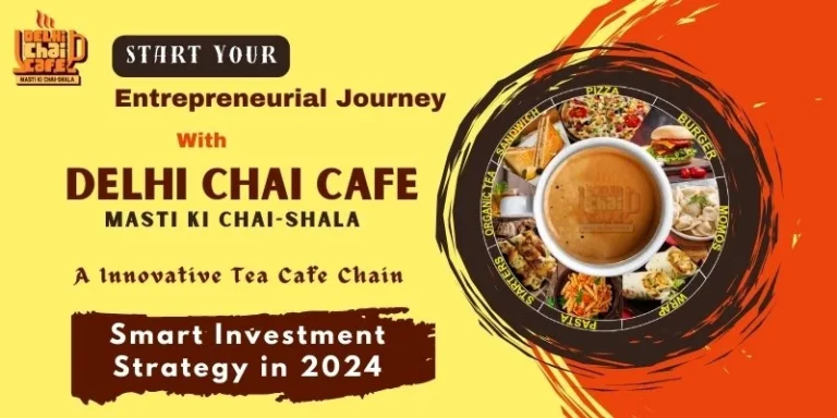 Explore the Entrepreneurial Journey by Joining the Delhi Chai Café Franchise Chain – Smart Investment Strategy in 2024